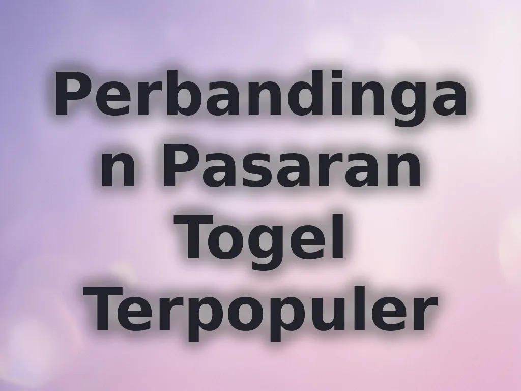 Perbandingan Pasaran Togel Terpopuler