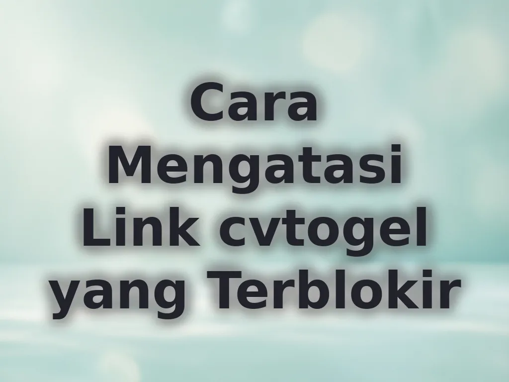 Cara Mengatasi Link cvtogel yang Terblokir